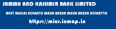 JAMMU AND KASHMIR BANK LIMITED  WEST BENGAL KOLKATA MALIK BAZAR MALIK BAZAR KOLKATTA  micr code